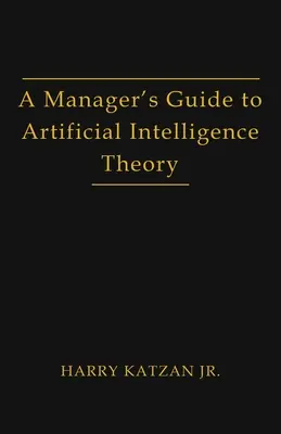 Guide du manager sur la théorie de l'intelligence artificielle - A Manager's Guide to Artificial Intelligence Theory