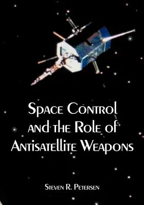 Le contrôle de l'espace et le rôle des armes antisatellites - Space Control and the Role of Antisatellite Weapons