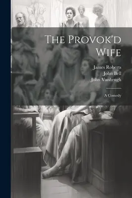 La femme provoquée : une comédie - The Provok'd Wife: A Comedy