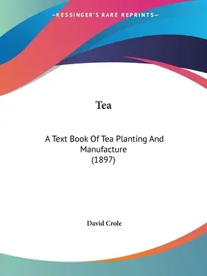 Le thé : Un manuel de plantation et de fabrication du thé (1897) - Tea: A Text Book Of Tea Planting And Manufacture (1897)