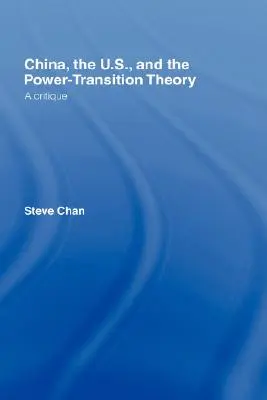 La Chine, les États-Unis et la théorie de la transition des pouvoirs : Une critique - China, the US and the Power-Transition Theory: A Critique