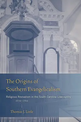 Les origines de l'évangélisme sudiste : Le réveil religieux dans les basses terres de Caroline du Sud, 1670-1760 - The Origins of Southern Evangelicalism: Religious Revivalism in the South Carolina Lowcountry, 1670-1760