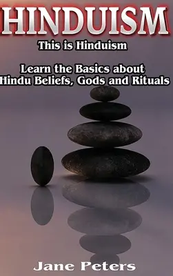 Hindouisme : This is Hinduism - Apprenez l'essentiel sur les croyances, les dieux et les rituels hindous. - Hinduism: This is Hinduism - Learn the Basics about Hindu Beliefs, gods and rituals