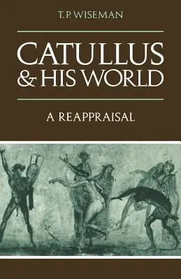 Catulle et son monde : Une réévaluation - Catullus and His World: A Reappraisal