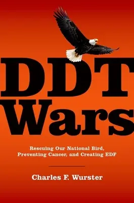 DDT Wars : Rescuing Our National Bird, Preventing Cancer, and Creating the Environmental Defense Fund (La guerre du DDT : sauver notre oiseau national, prévenir le cancer et créer le Fonds de défense de l'environnement) - DDT Wars: Rescuing Our National Bird, Preventing Cancer, and Creating the Environmental Defense Fund