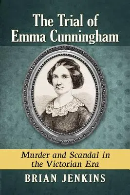 Le procès d'Emma Cunningham : Meurtre et scandale à l'époque victorienne - The Trial of Emma Cunningham: Murder and Scandal in the Victorian Era