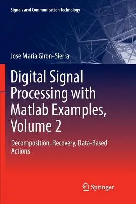 Digital Signal Processing with MATLAB Examples, Volume 2 : Decomposition, Recovery, Data-Based Actions (Traitement des signaux numériques avec des exemples MATLAB, Volume 2 : Décomposition, récupération, actions basées sur les données) - Digital Signal Processing with MATLAB Examples, Volume 2: Decomposition, Recovery, Data-Based Actions