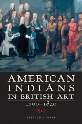 Les Indiens d'Amérique dans l'art britannique, 1700-1840 - American Indians in British Art, 1700-1840