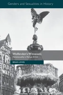 Les témoins de Wolfenden : L'homosexualité dans la Grande-Bretagne de l'après-guerre - Wolfenden's Witnesses: Homosexuality in Postwar Britain