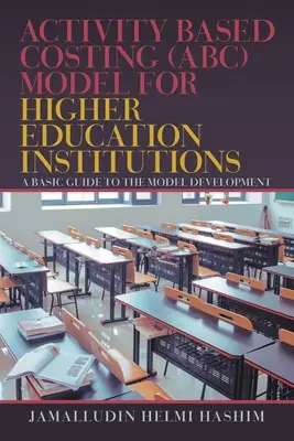 Modèle de comptabilité par activités (Abc) pour les établissements d'enseignement supérieur : Guide de base pour l'élaboration du modèle - Activity Based Costing (Abc) Model for Higher Education Institutions: A Basic Guide to the Model Development