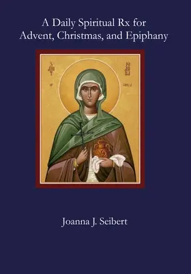 Une ordonnance spirituelle quotidienne pour l'Avent, Noël et l'Épiphanie - A Daily Spiritual Rx for Advent, Christmas, and Epiphany