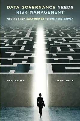 La gouvernance des données nécessite une gestion des risques : Passer d'une gestion axée sur les données à une gestion axée sur les affaires - Data Governance Needs Risk Management: Moving from Data-driven to Business-driven