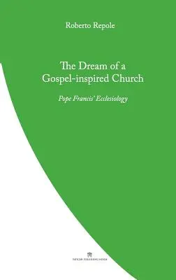 Le rêve d'une Église inspirée par l'Évangile : L'ecclésiologie du pape François - The Dream of a Gospel-Inspired Church: Pope Francis' Ecclesiology