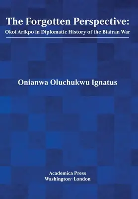 La perspective oubliée : Okoi Arikpo dans l'histoire diplomatique de la guerre du Biafra - The Forgotten Perspective: Okoi Arikpo in Diplomatic History of Biafran War