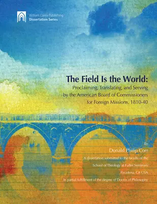 Le champ est le monde : Proclamer, traduire et servir par l'American Board of Commisioners for Foreign Missions 1810-40 - The Field Is the World: Proclaiming, Translating, and Serving by the American Board of Commisioners for Foreign Missions 1810-40