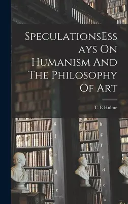 SpéculationsEssais sur l'humanisme et la philosophie de l'art - SpeculationsEssays On Humanism And The Philosophy Of Art