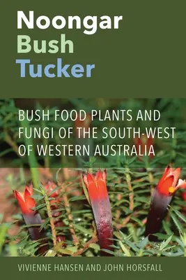 Noongar Bush Tucker : Plantes et champignons alimentaires du sud-ouest de l'Australie occidentale - Noongar Bush Tucker: Bush Food Plants and Fungi of the South-West of Western Australia