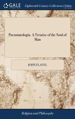 Pneumatologia. Traité de l'âme de l'homme : ... par John Flavel, ... auquel est annexée la vie de l'auteur. Une nouvelle édition, soigneusement corrigée - Pneumatologia. A Treatise of the Soul of Man: ... By John Flavel, ... To Which is Prefixed The Life of the Author. A new Edition, Carefully Corrected