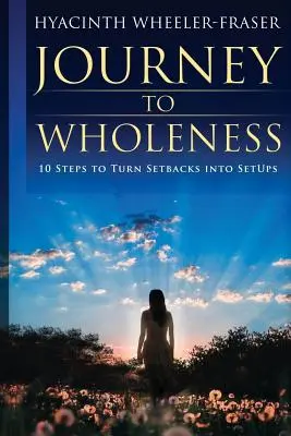 Voyage vers la plénitude : 10 étapes pour transformer les revers en atouts - Journey to Wholeness: 10 Steps to Turn Setbacks into Setups