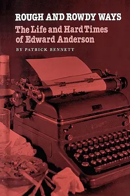 Rough and Rowdy Ways : La vie et les temps difficiles d'Edward Anderson - Rough and Rowdy Ways: The Life and Hard Times of Edward Anderson