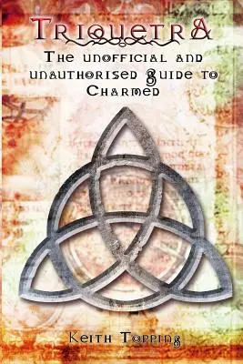 Triquetra : Le guide non officiel et non autorisé de Charmed - Triquetra: The Unofficial and Unauthourised Guide to Charmed