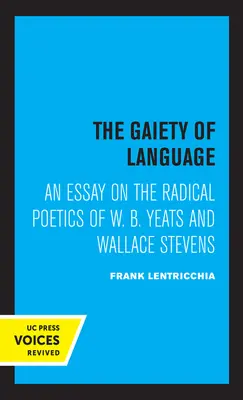 La gaieté du langage : Essai sur la poétique radicale de W. B. Yeats et Wallace Stevens Volume 19 - The Gaiety of Language: An Essay on the Radical Poetics of W. B. Yeats and Wallace Stevens Volume 19