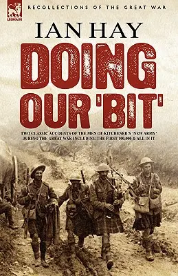 Faire notre part : deux récits classiques sur les hommes de la « nouvelle armée » de Kitchener pendant la Grande Guerre, y compris Les 100 000 premiers hommes et Tout le monde en fait partie - Doing Our 'Bit': Two Classic Accounts of the Men of Kitchener's 'New Army' During the Great War including The First 100,000 & All In It