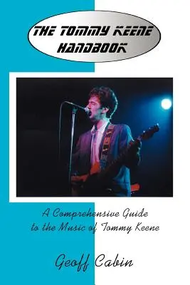 Le manuel de Tommy Keene : Un guide complet de la musique de Tommy Keene - The Tommy Keene Handbook: A Comprehensive Guide to the Music of Tommy Keene