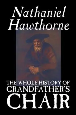 Toute l'histoire de la chaise du grand-père par Nathaniel Hawthorne, Fiction, Classique - The Whole History of Grandfather's Chair by Nathaniel Hawthorne, Fiction, Classics
