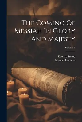 L'avènement du Messie dans la gloire et la majesté ; Volume 1 - The Coming Of Messiah In Glory And Majesty; Volume 1