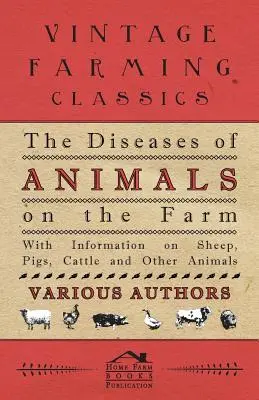 Les maladies des animaux de la ferme - Avec des informations sur les moutons, les porcs, les bovins et d'autres animaux - The Diseases of Animals on the Farm - With Information on Sheep, Pigs, Cattle and Other Animals