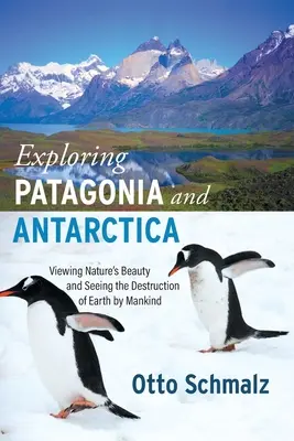 Explorer la Patagonie et l'Antarctique : Observer la beauté de la nature et voir la destruction de la Terre par l'humanité - Exploring Patagonia and Antarctica: Viewing Nature's Beauty and Seeing the Destruction of Earth by Mankind