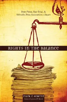 Rights in the Balance : Presse libre, procès équitable et Nebraska Press Association V. Stuart - Rights in the Balance: Free Press, Fair Trial, and Nebraska Press Association V. Stuart