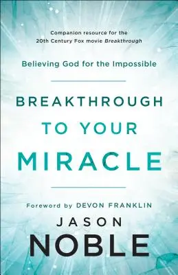 Percée vers votre miracle : Croire en Dieu pour l'impossible - Breakthrough to Your Miracle: Believing God for the Impossible