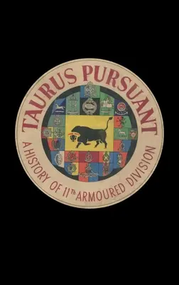 Taurus Pursuant : Une histoire de la 11e division blindée - Taurus Pursuant: A History of 11th Armoured Division
