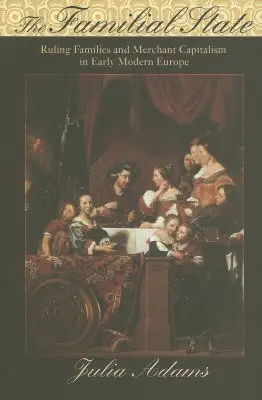 L'État familial : Familles régnantes et capitalisme marchand dans l'Europe du début des temps modernes - The Familial State: Ruling Families and Merchant Capitalism in Early Modern Europe