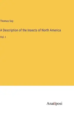 Description des insectes de l'Amérique du Nord : Vol. I - A Description of the Insects of North America: Vol. I