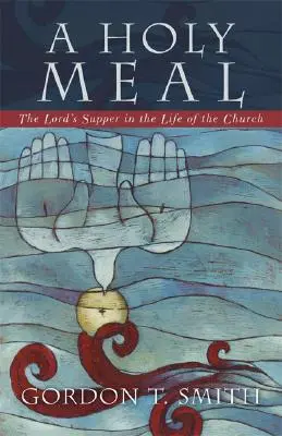 Un repas sacré : La Cène dans la vie de l'Église - A Holy Meal: The Lord's Supper in the Life of the Church