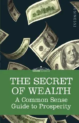 Le secret de la richesse : Un guide de bon sens pour la prospérité - The Secret of Wealth: A Common Sense Guide to Prosperity