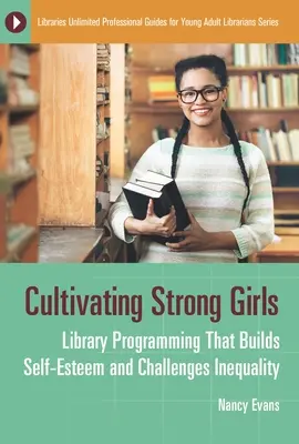 Cultiver des filles fortes : Des programmes de bibliothèque qui renforcent l'estime de soi et remettent en question les inégalités - Cultivating Strong Girls: Library Programming That Builds Self-Esteem and Challenges Inequality