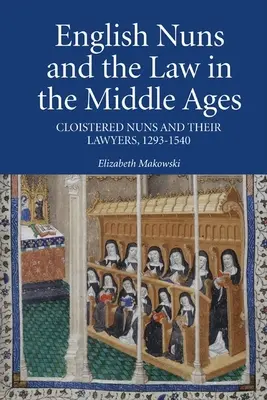 Les religieuses anglaises et le droit au Moyen Âge : Les religieuses cloîtrées et leurs avocats, 1293-1540 - English Nuns and the Law in the Middle Ages: Cloistered Nuns and Their Lawyers, 1293-1540