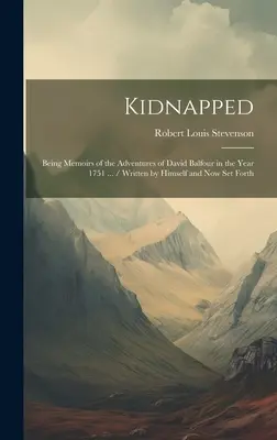 Kidnapped : Mémoires des aventures de David Balfour au cours de l'année 1751 ... / Ecrites par lui-même et maintenant publiées - Kidnapped: Being Memoirs of the Adventures of David Balfour in the Year 1751 ... / Written by Himself and now set Forth