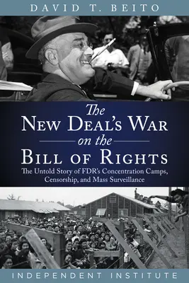 La guerre du New Deal contre la Déclaration des droits : L'histoire inédite des camps de concentration, de la censure et de la surveillance de masse de la Fdr - The New Deal's War on the Bill of Rights: The Untold Story of Fdr's Concentration Camps, Censorship, and Mass Surveillance