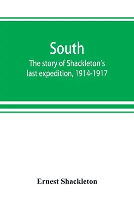 South : l'histoire de la dernière expédition de Shackleton, 1914-1917 - South: the story of Shackleton's last expedition, 1914-1917