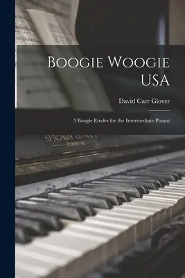 Boogie Woogie USA : 5 études de boogie pour le pianiste intermédiaire - Boogie Woogie USA: 5 Boogie Etudes for the Intermediate Pianist