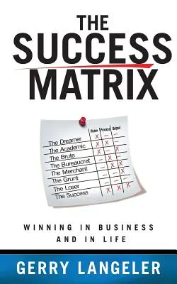 La matrice du succès : Gagner en affaires et dans la vie - The Success Matrix: Winning in Business and in Life