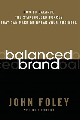 Balanced Brand : Comment équilibrer les forces des parties prenantes qui peuvent faire ou défaire votre entreprise - Balanced Brand: How to Balance the Stakeholder Forces That Can Make or Break Your Business