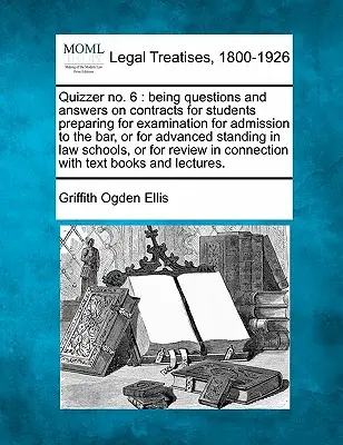 Quizzer No. 6 : Questions et réponses sur les contrats à l'intention des étudiants qui se préparent à l'examen d'admission au barreau ou à l'examen d'entrée à l'université. - Quizzer No. 6: Being Questions and Answers on Contracts for Students Preparing for Examination for Admission to the Bar, or for Advan