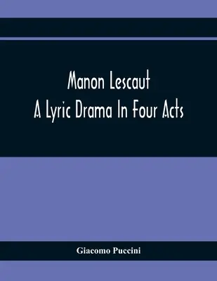 Manon Lescaut : Un drame lyrique en quatre actes - Manon Lescaut: A Lyric Drama In Four Acts