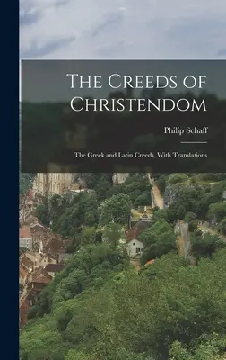 Les croyances de la chrétienté : Les credo grecs et latins, avec traductions - The Creeds of Christendom: The Greek and Latin Creeds, With Translations